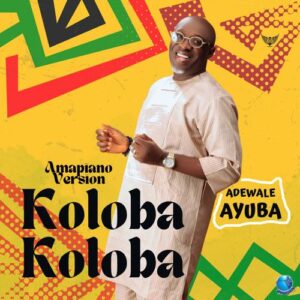 Adewale Ayuba releases ‘Amapiano’ version of his single ‘Koloba Koloba’