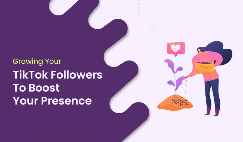 Growing Your TikTok Followers To Boost Your Presence